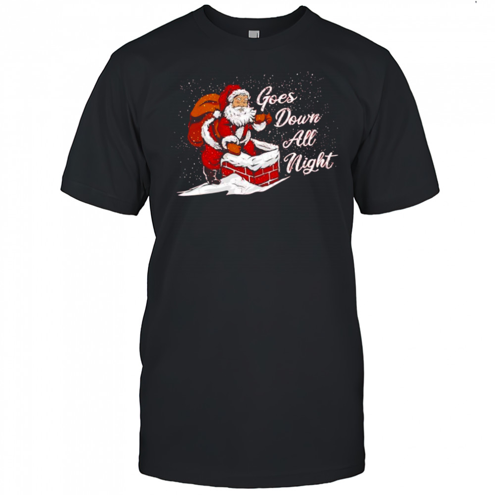 Santa Claus Merry Chrismas Goes Down All Night shirt