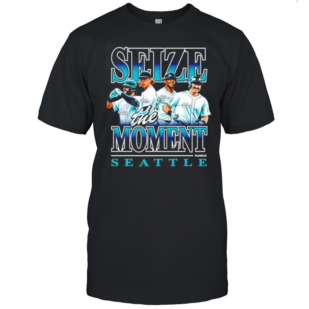 Seize The Moment Seattle Mariners Eugenio Suarez Logan Gilbert Julio Rodriguez Cal Raleigh Shirt