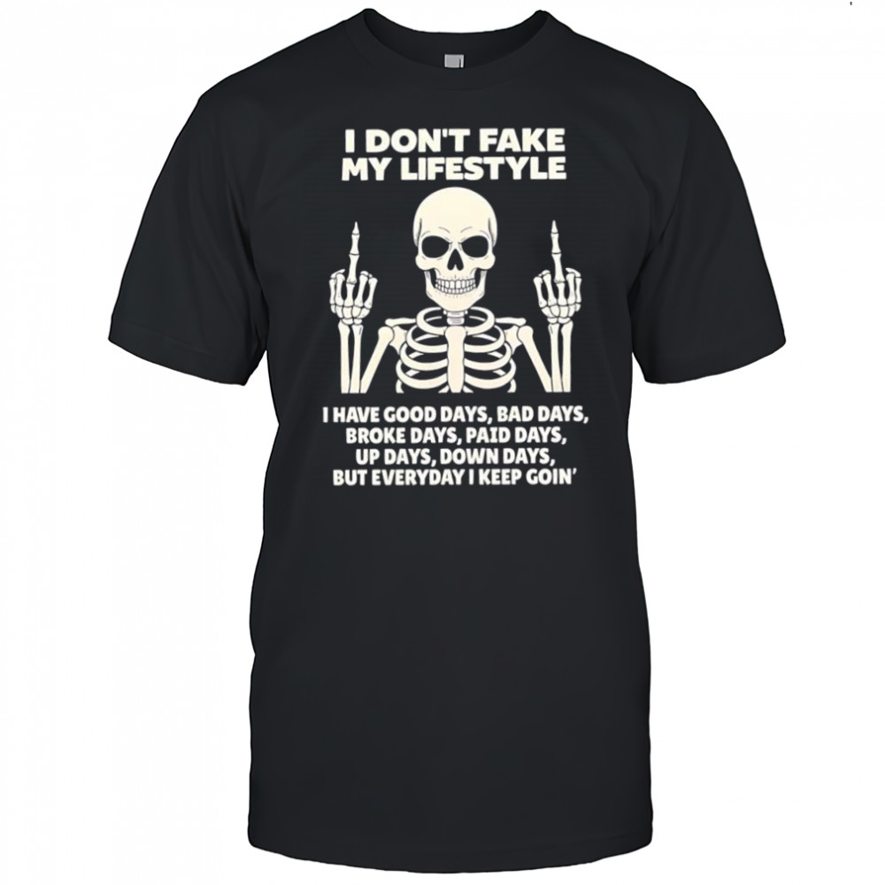 Skeleton i don’t fake my lifestyle but everyday i keep goin’ shirt