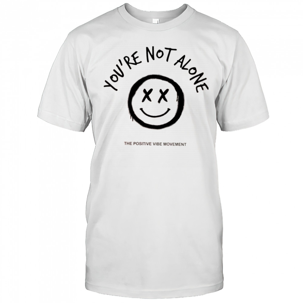 Smiley Face you’re not alon the positive vibe movement shirt