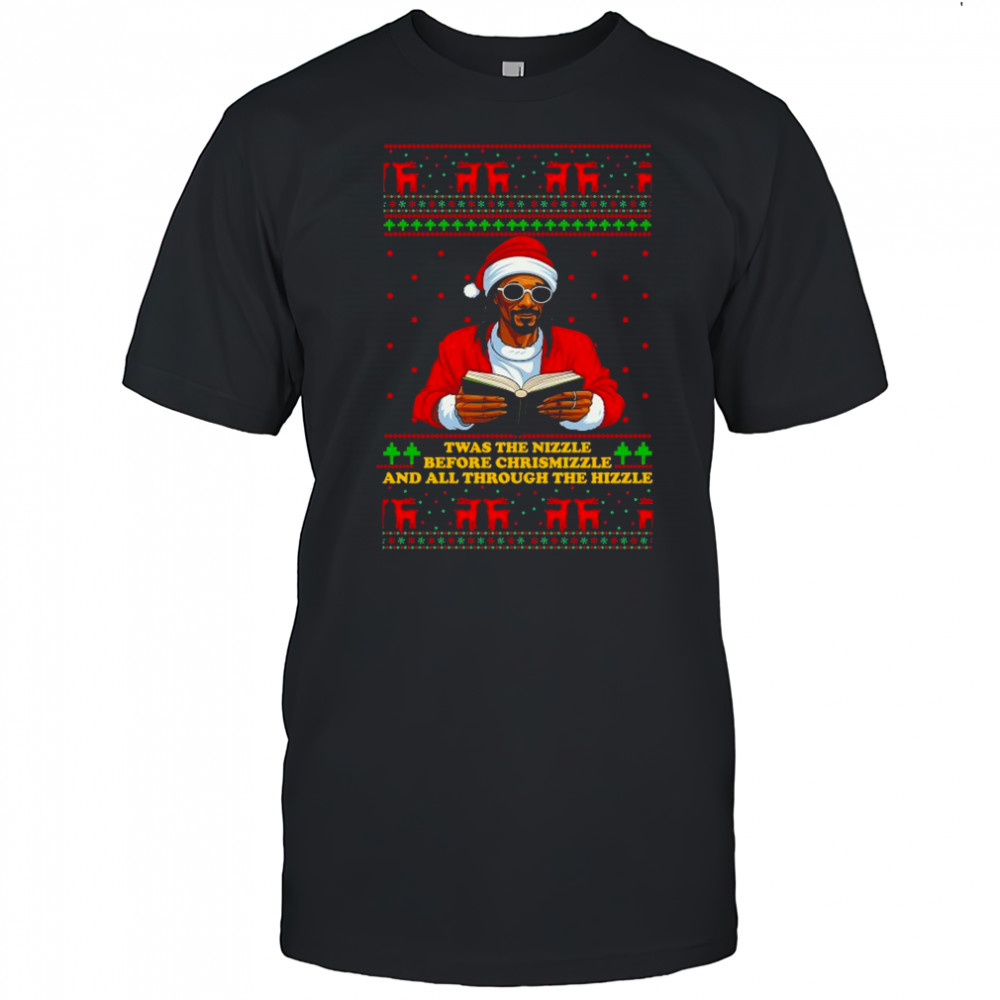 Snoop Dogg Twas The Nizzle Before Christmizzle And All Through The Hizzle Ugly Holiday Christmas T-shirt