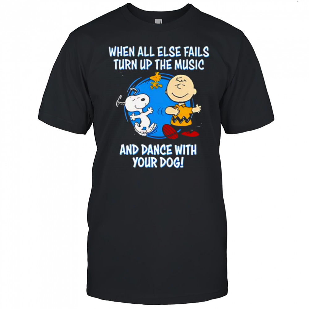 Snoopy and Charlie Brown when all else fails turn up the music and dance with your dog shirt