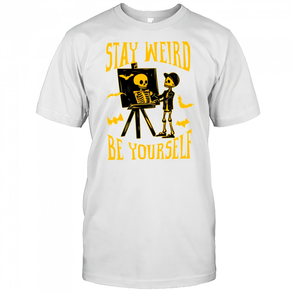 Stay Weird Skeleton Be Yourself halloween shirt