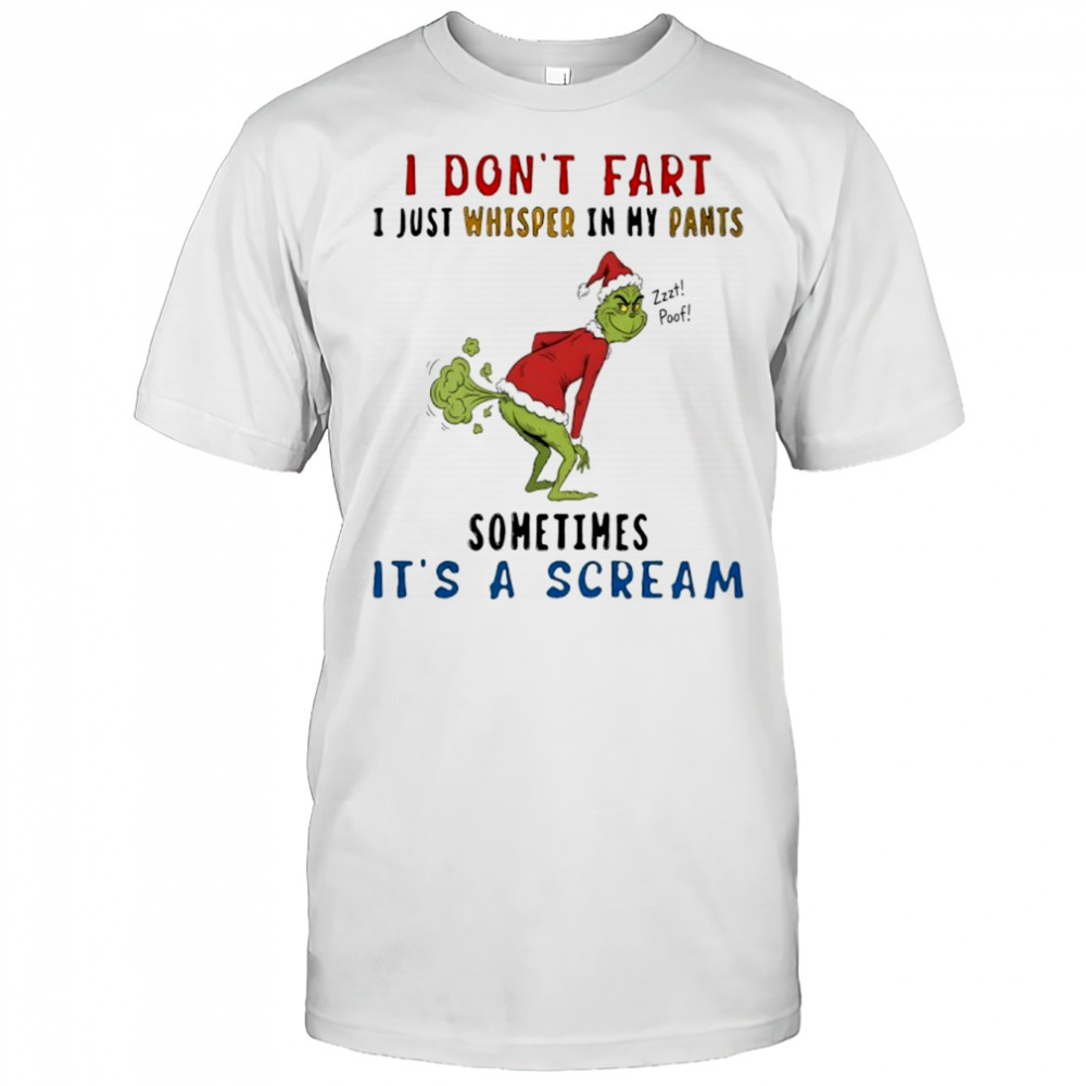 The grinch i don’t fart i just whisper in my pants zzzt poof sometimes it’s a scream shirt