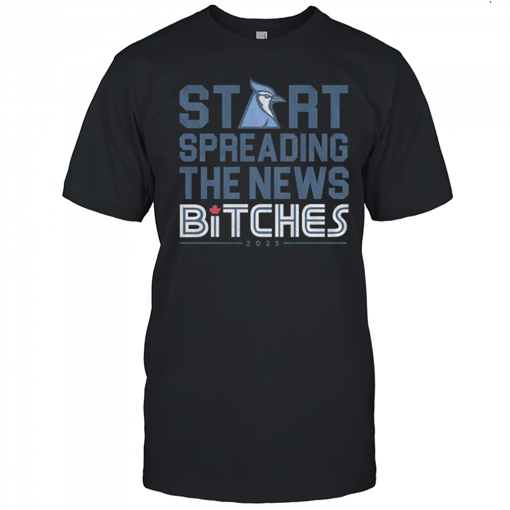 Toronto Blue Jays start spreading the news bitches 2025 shirt