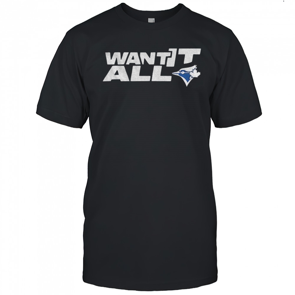 Toronto Blue Jays Want It All 2025 World Series Baseball Championship shirt