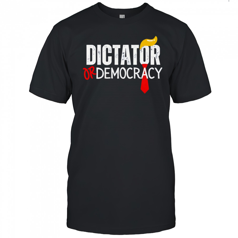 Trump dictator or democracy political shirt