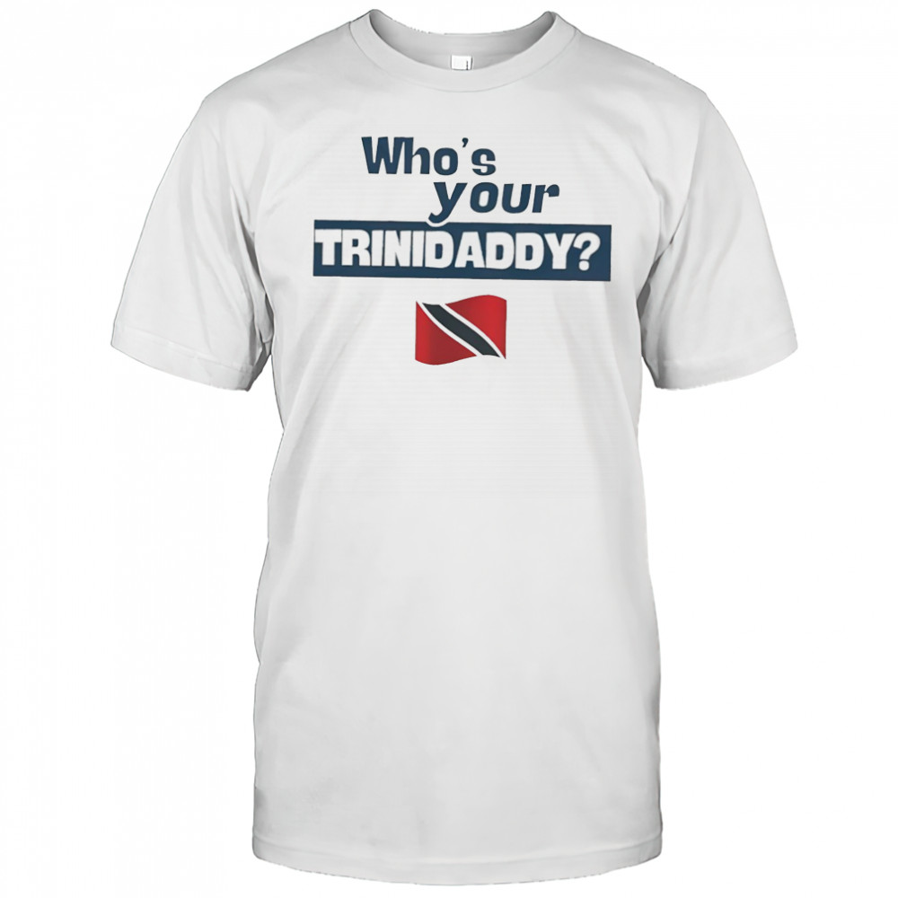 Who’s Your Trinidaddy Trinidad and Tobago flag shirt