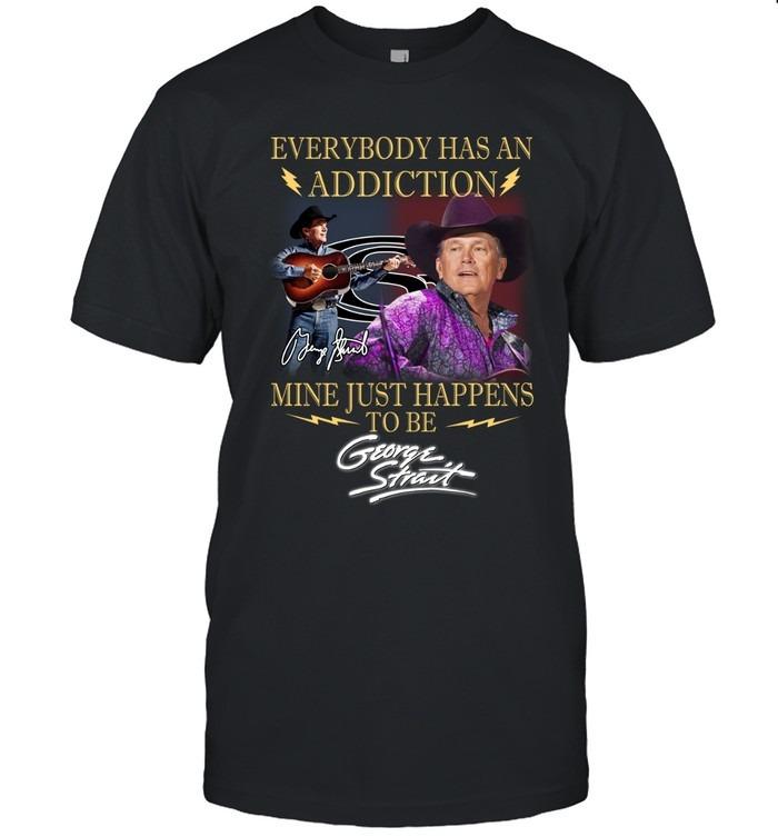 Everybody Has An Addiction Mine Just Happens To Be George Strait Country Music T-Shirt