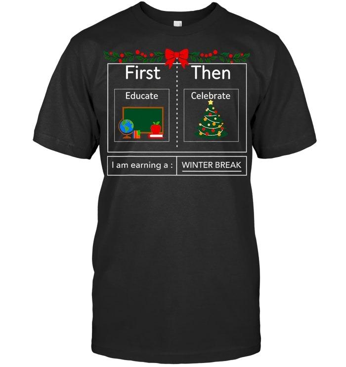 First Educate Then Celebrate Winter Break Christmas Teacher T Shirt