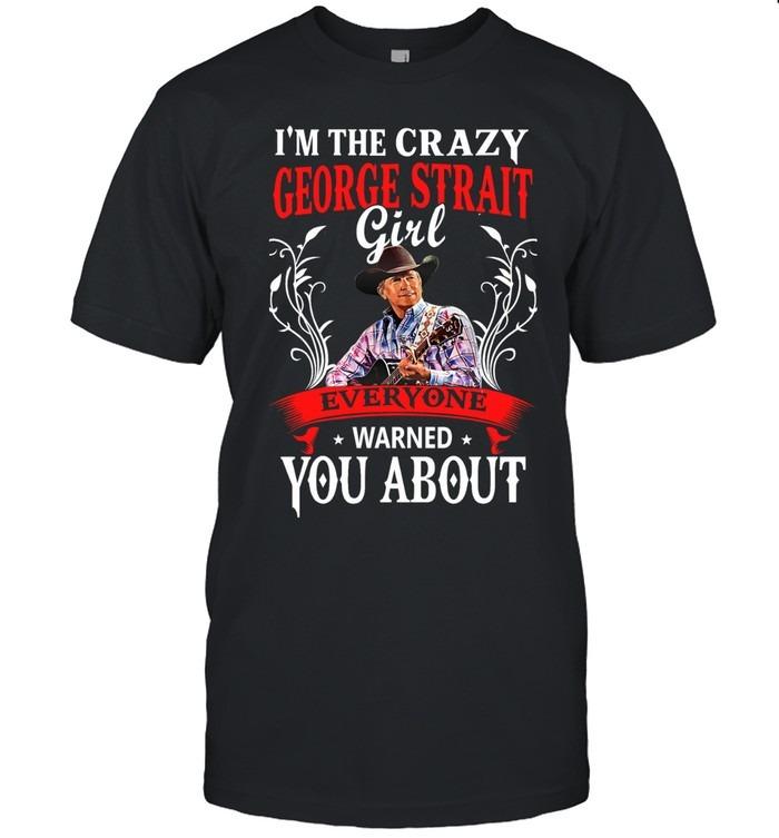 I’m The Crazy George Strait Girl Everyone Warned You About T-Shirt