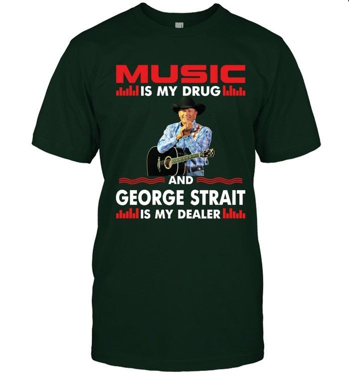 Music Is My Drug And George Strait Is My Dealer Country Fan T-Shirt