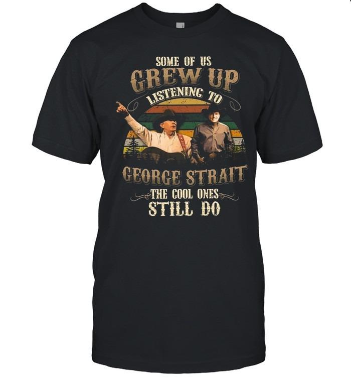 Some Of Us Grew Up Listening To George Strait The Cool Ones Still Do Vintage T-Shirt