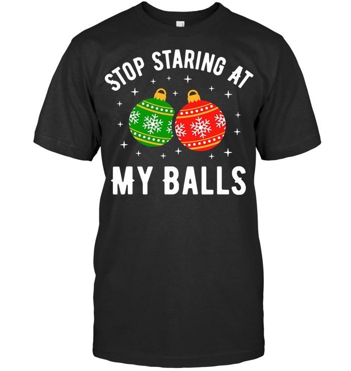 Stop Staring At My Balls Funny Dirty Christmas Adult Humor T Shirt