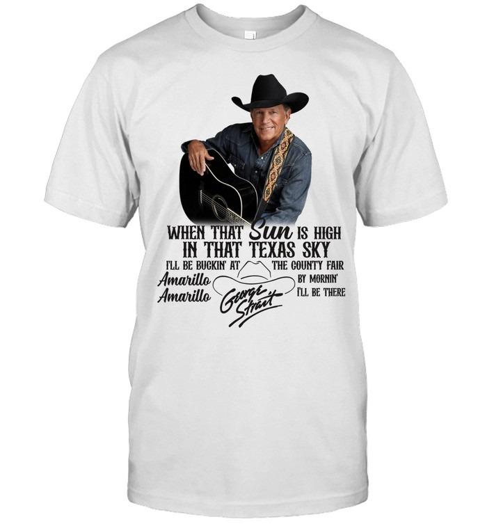 When That Sun Is High In That Texas Sky George Strait Amarillo T-Shirt