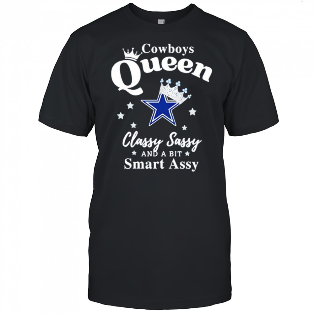 Dallas Cowboys Queen Classy Sassy And A Bit Smart Assy shirt