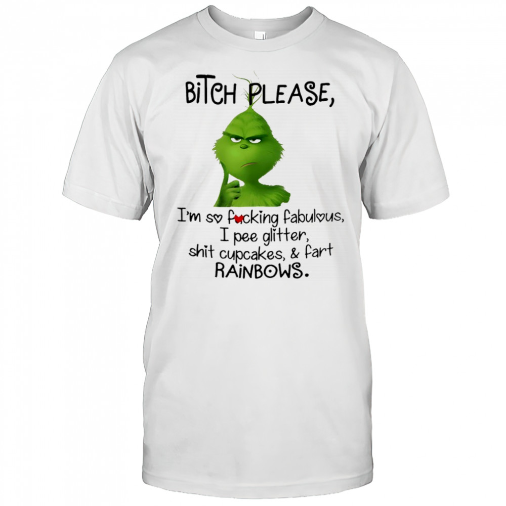 Grinch bitch please i’m so fucking fabulous i pee glitter shit cupcakes and fart rainbows shirt