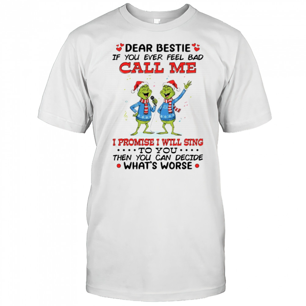 Grinch Dr. Seuss dear bestie if you ever feel bad call me i promise i will sing to you shirt