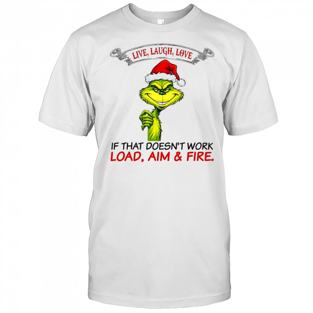 Grinch Dr. Seuss live laugh love if that doesn’t work load aim & fire shirt