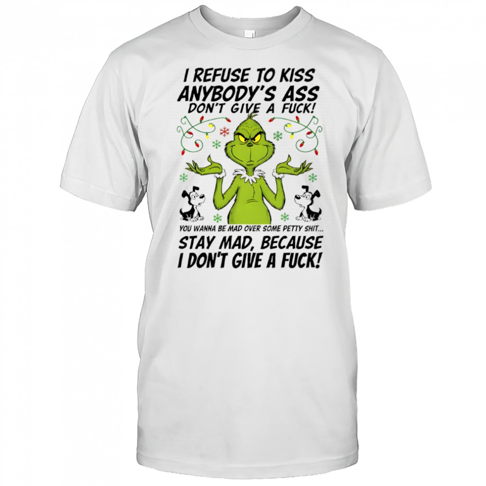 Grinch i refuse to kiss anybody’s ass don’t give a fuck shirt