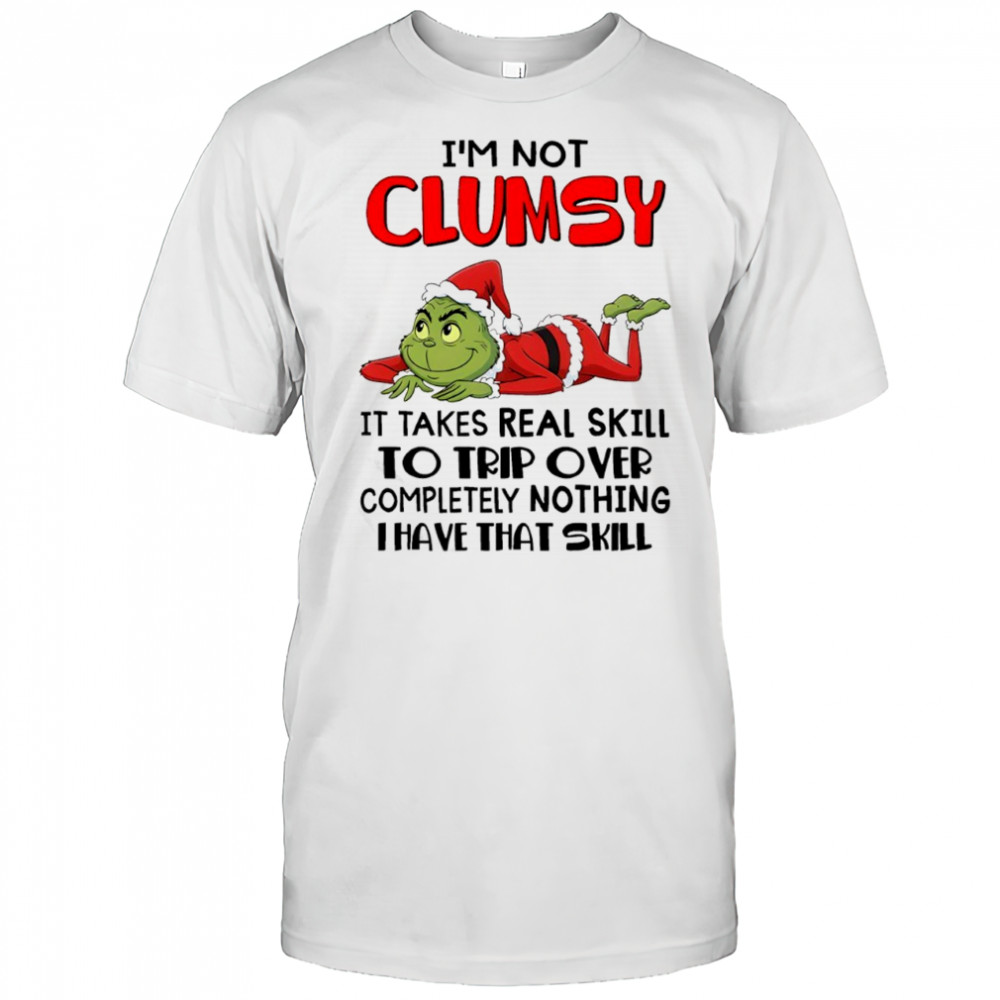 Grinch i’m not clumsy it takes real skill to trip over completely nothing thave that skill shirt