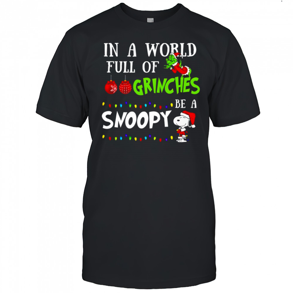 Grinch In a world full of grinches be a Snoopy Chirstmas shirt