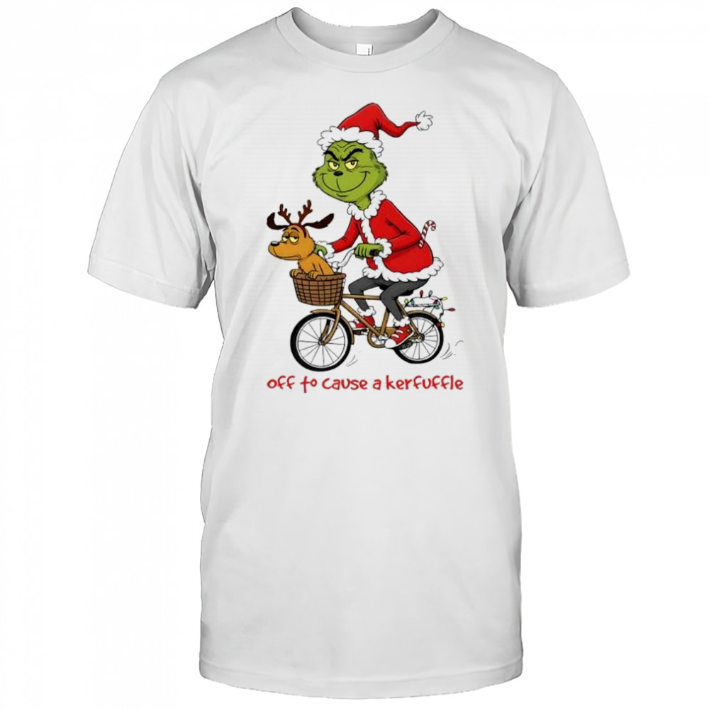 Grinch off to cause a kerfuffle shirt