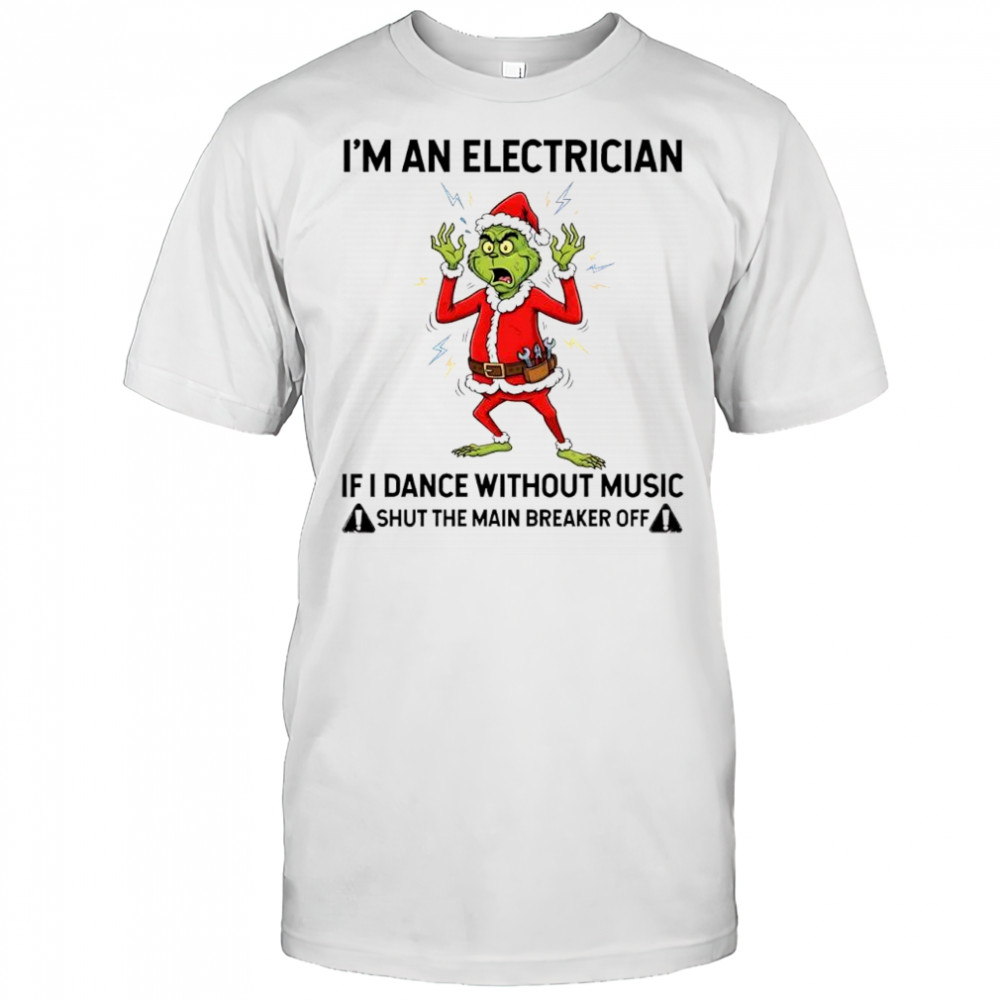 Grinch Santa i’m an electrician if i dance without music shut the main breaker off shirt