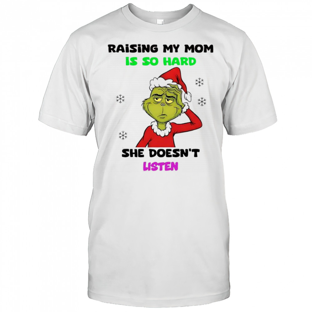 Grinch Santa raising my mom is so hard she doesn’t liste shirt