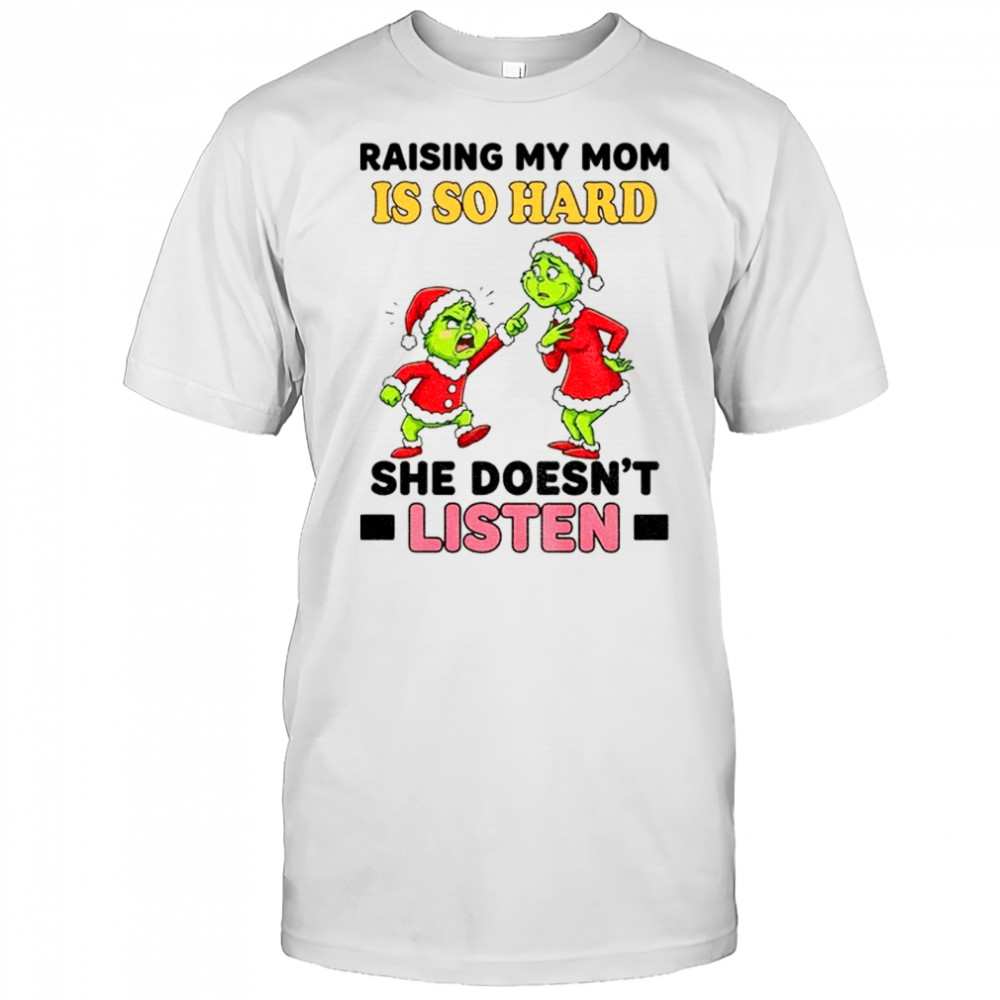 Grinch Santa raising my mom is so hard she doesn’t listen Merry Christmas shirt