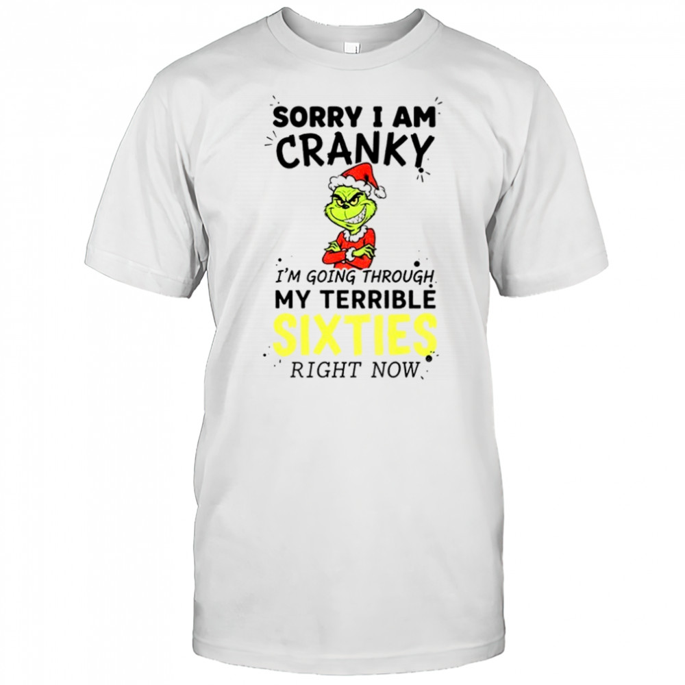 Grinch Santa sorry I am cranky I’m going through my terrible sixties right now Merry Christmas shirt