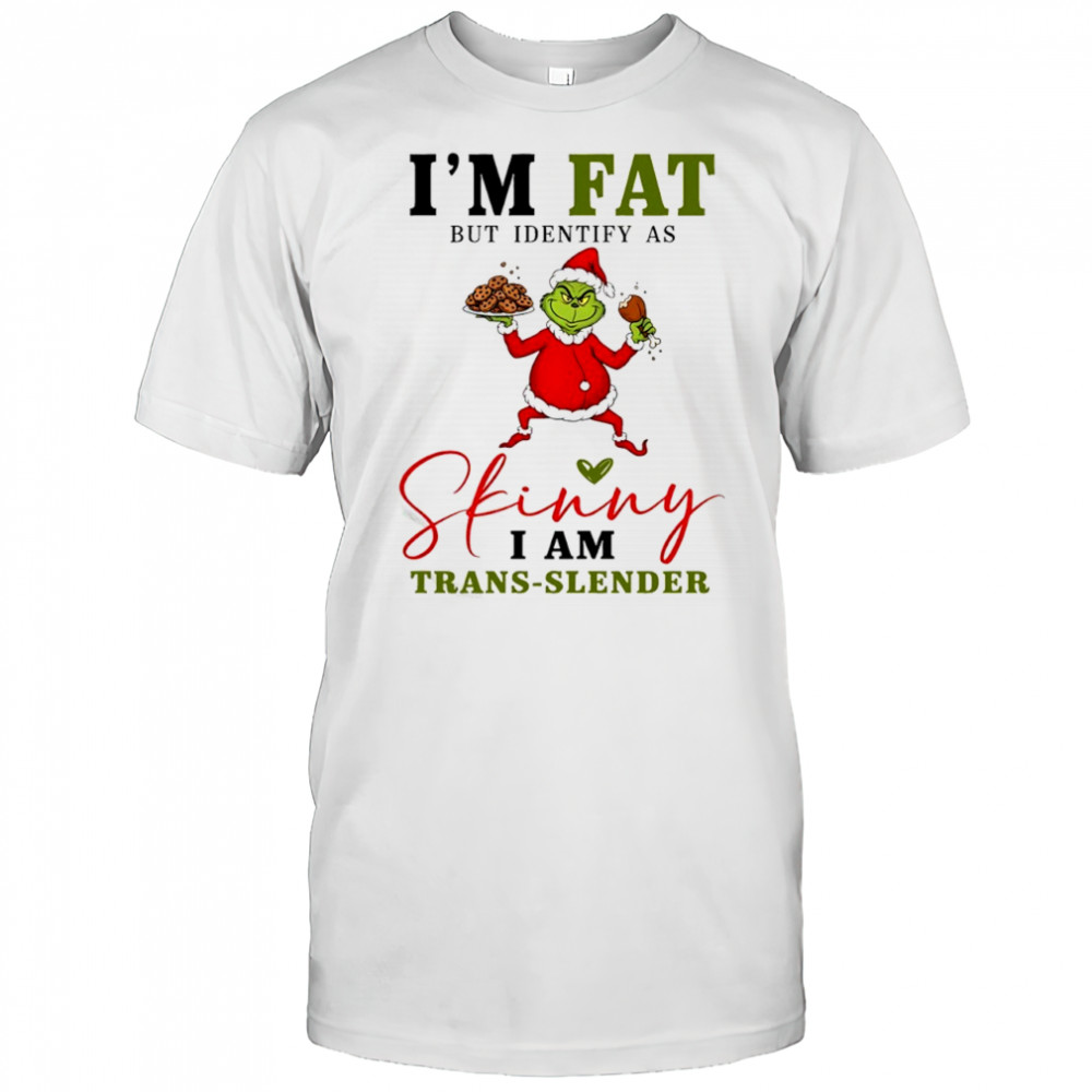 Grinch Santa suit I’m fat but identify as skinny i am trans-slender shirt