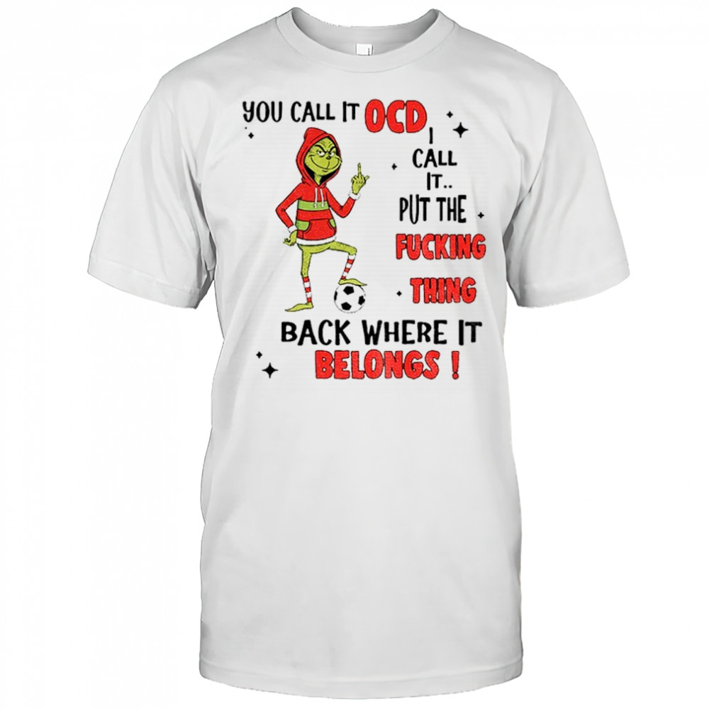 Grinch soccer you call it ocd I call it put the fucking thing back where it belongs Christmas shirt