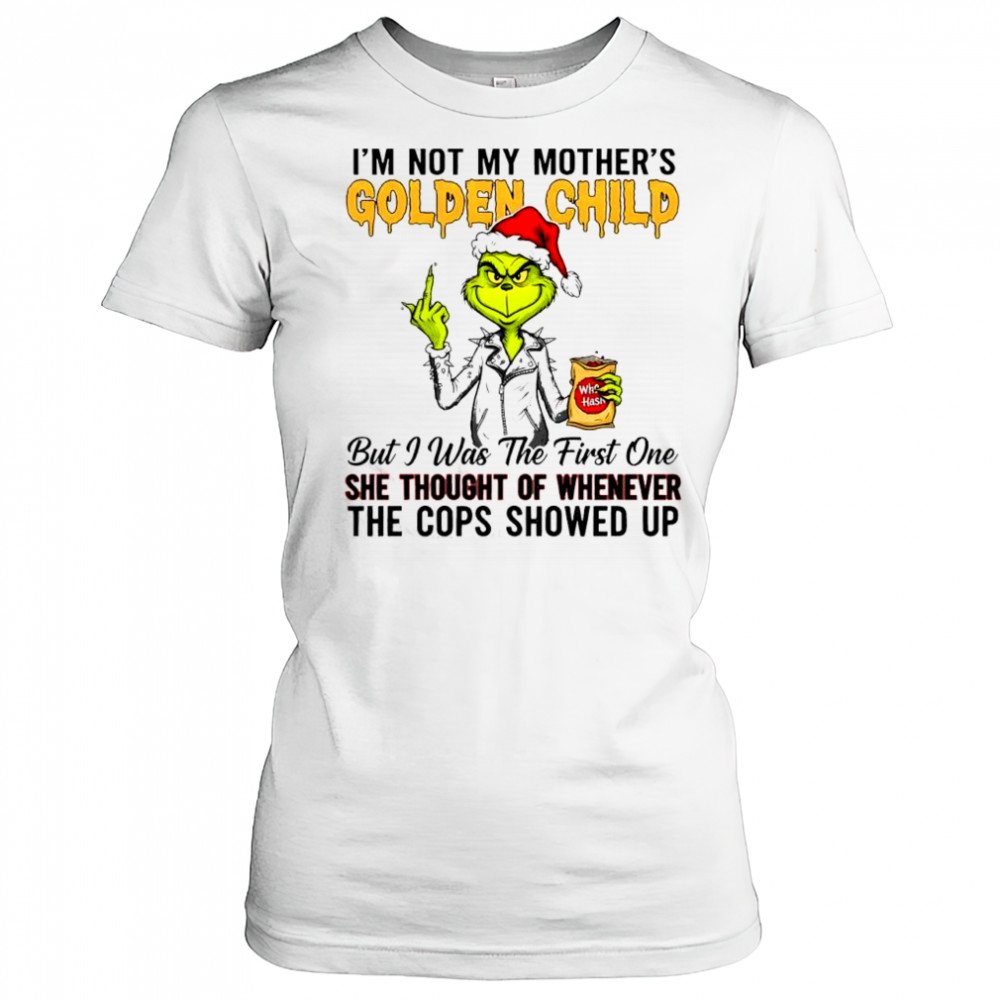 Grind I’m not my mother’s golden child but i was the first one she thought of whenever the cops showed up shirt