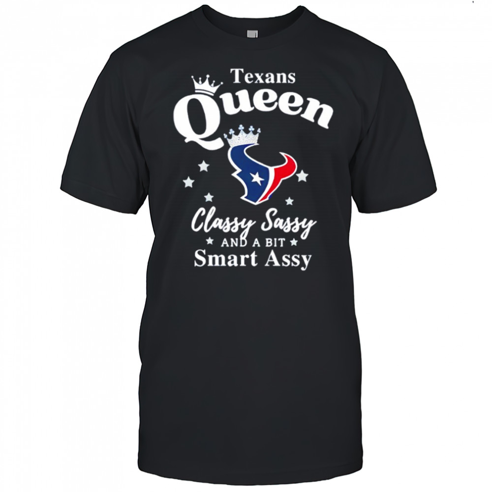 Houston Texans Queen Classy Sassy And A Bit Smart Assy shirt