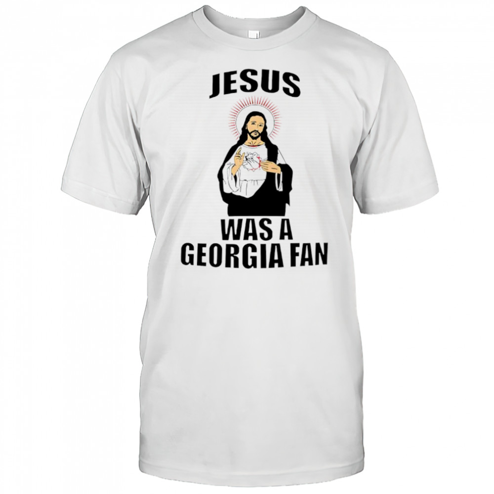 Jesus Was A Georgia Fan shirt