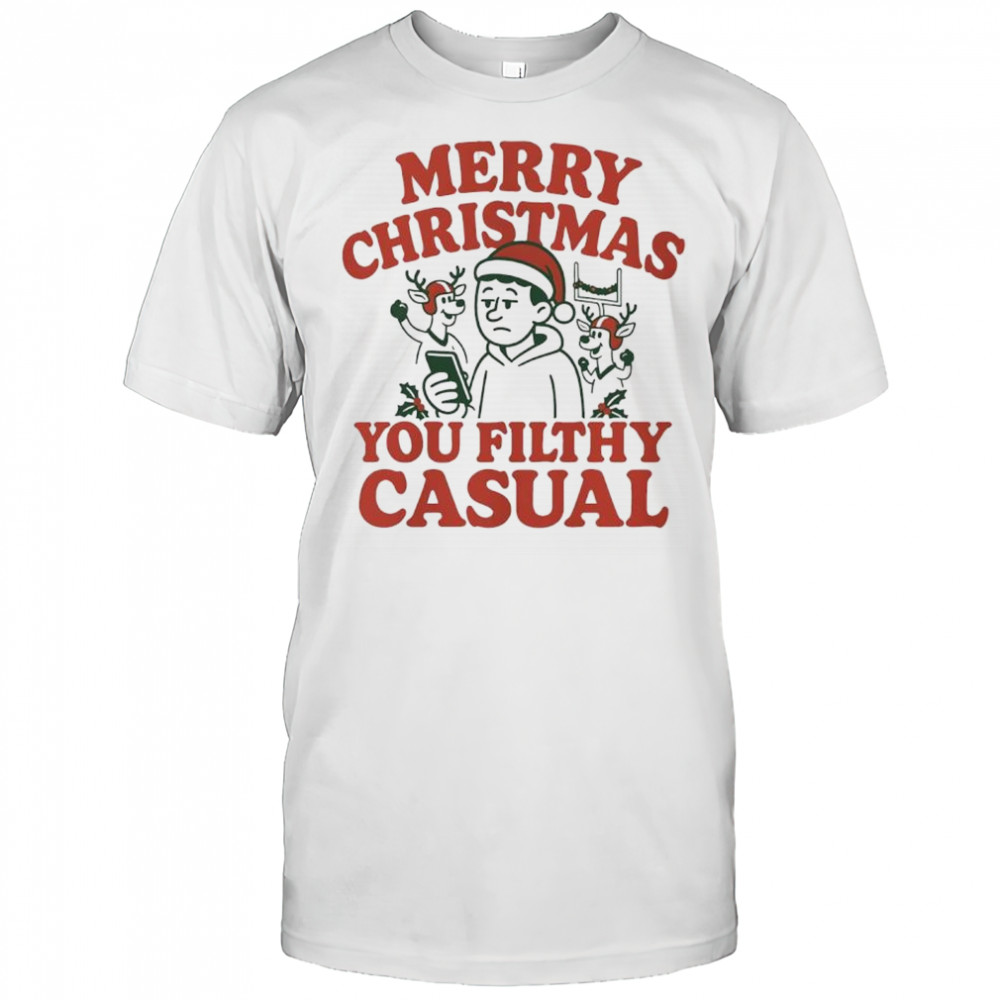 Merry Christmas You Filthy Casual shirt