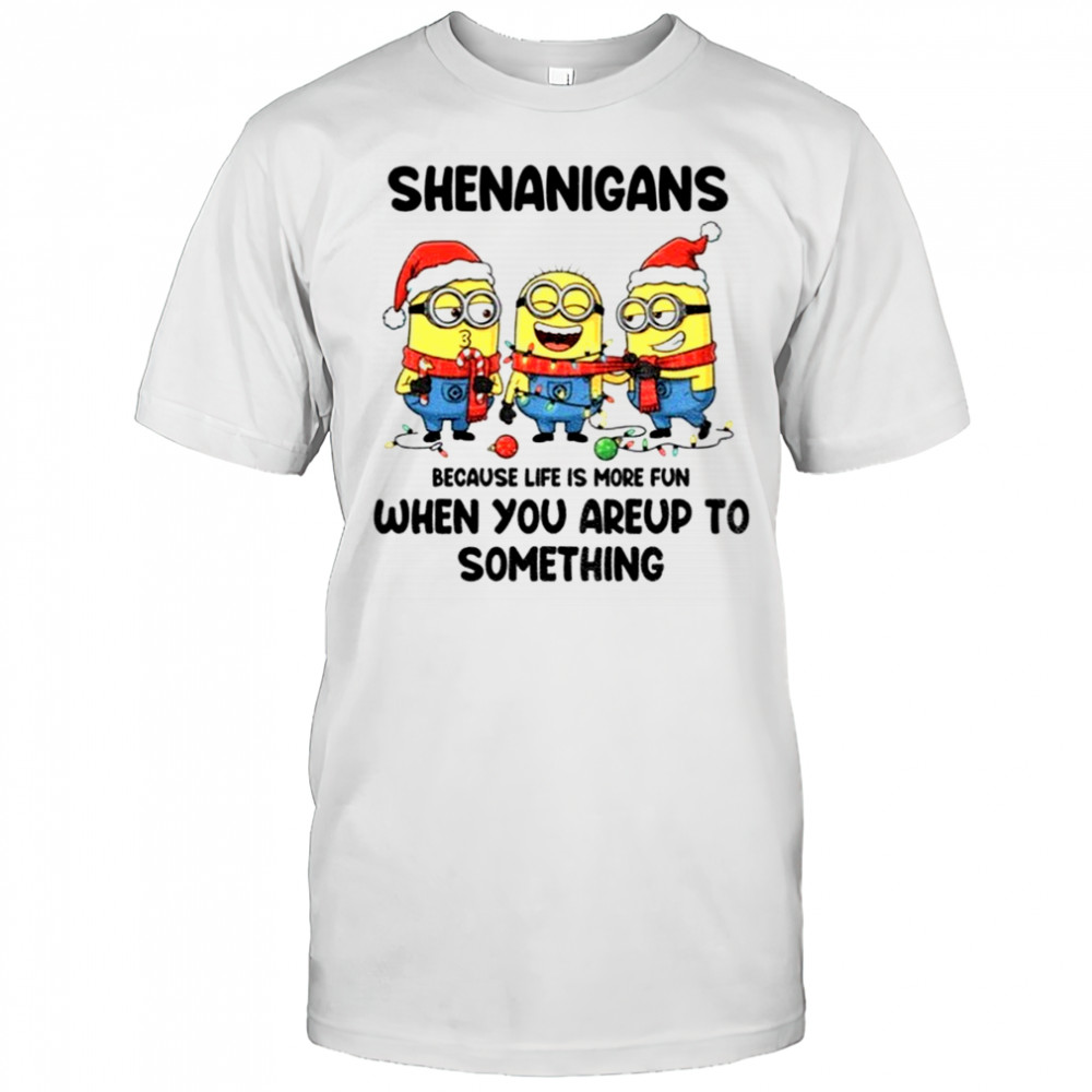 Minion shenanigans because life is more fun when you areup to something Merry Christmas shirt