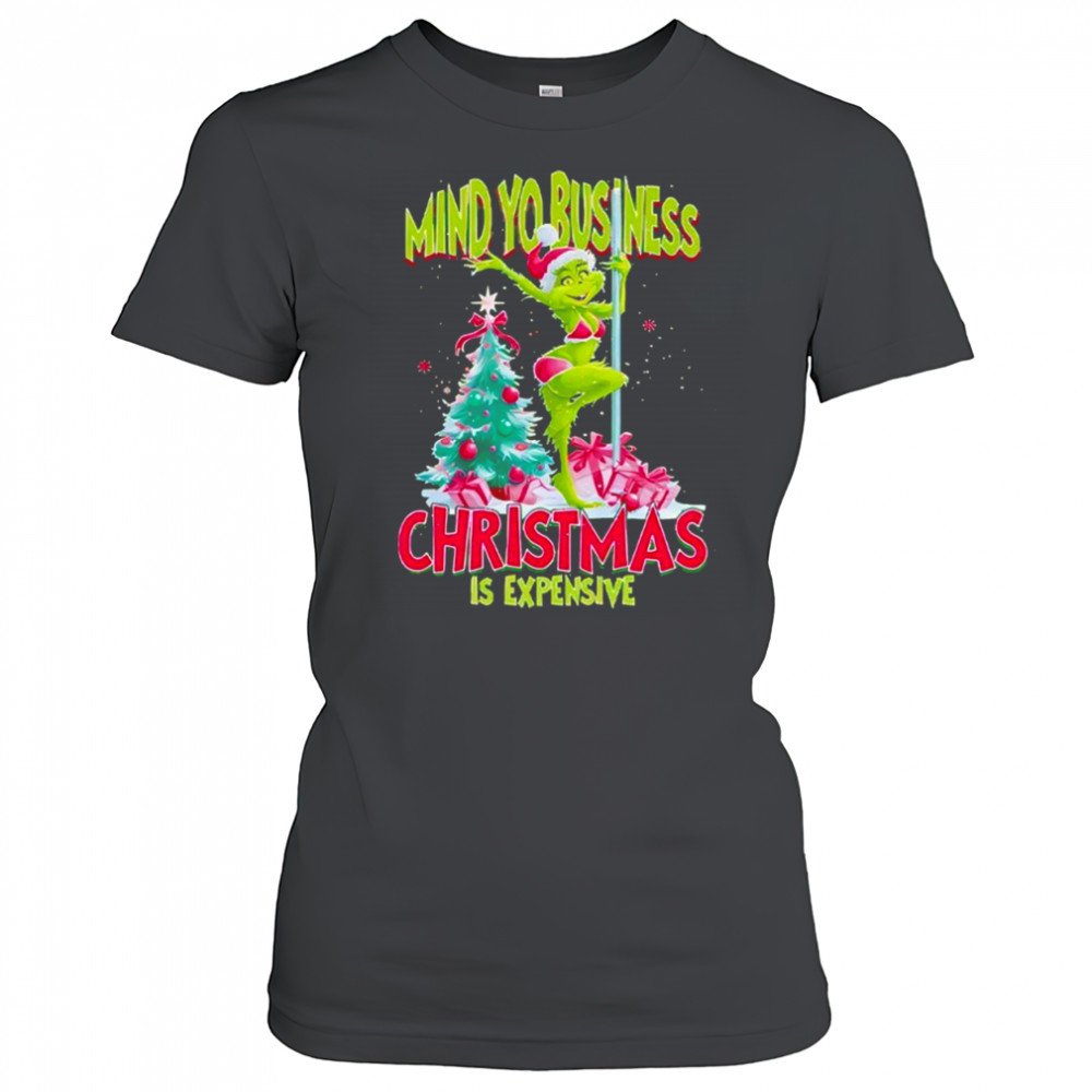 My Yo Business Christmas Is Expensive Grinch shirt