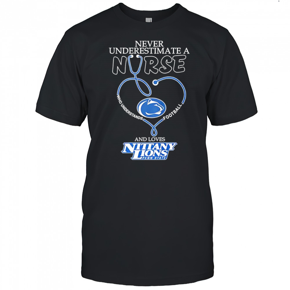Never Underestimate a Nurse Who Understands Football and Loves Nittany Lions Penn State shirt