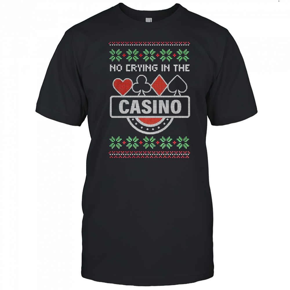 No crying in the Casino ugly Christmas sarcastic shirt