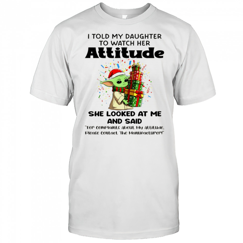 Official Baby Yoda I told my daughter to watch her attitude she looked at me and said Merry Christmas shirt