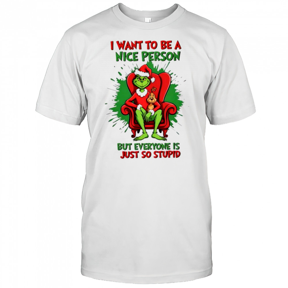 Official Grinch I Want To Be A Nice Person But Everyone Is Just So Stupid shirt