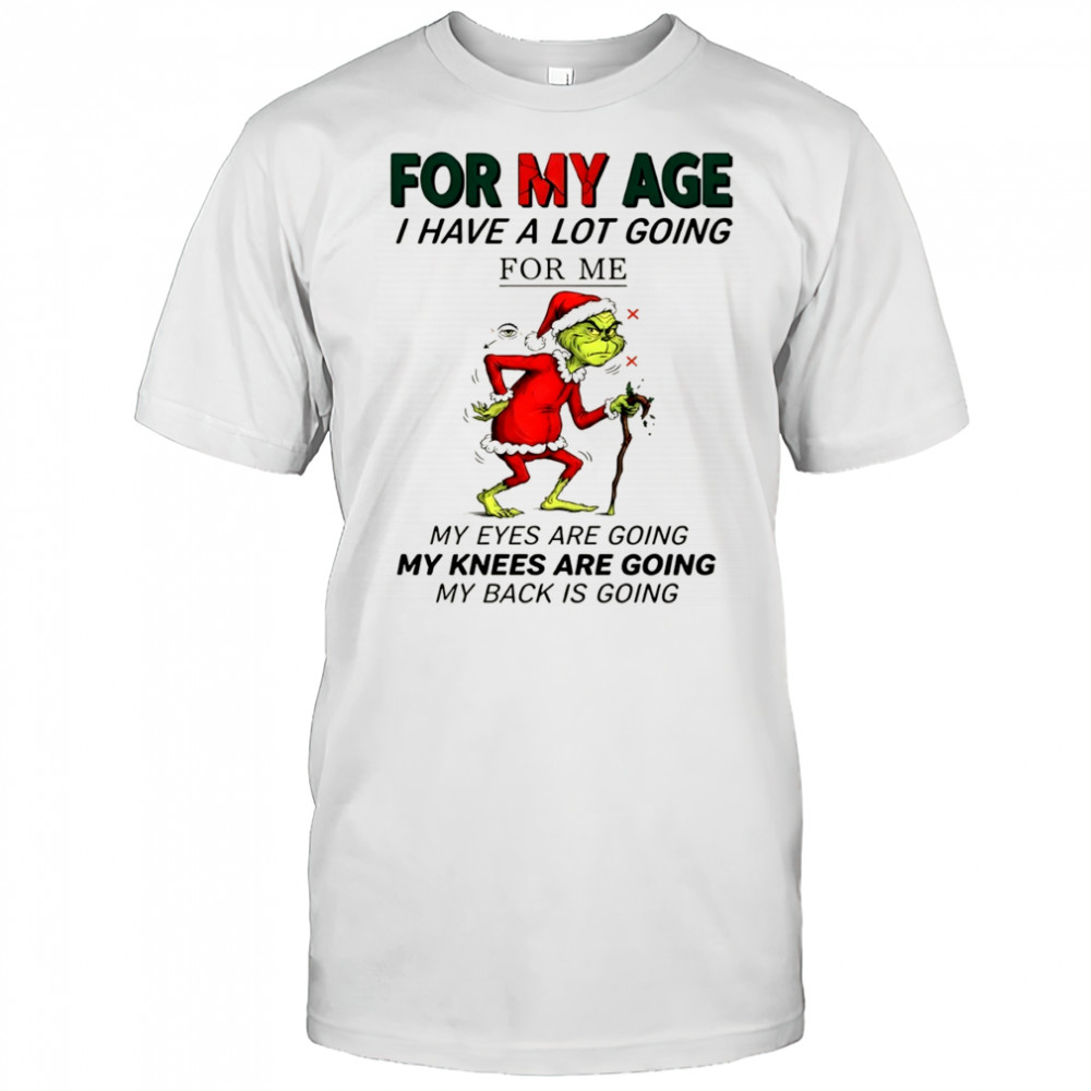 Official Grinch Santa for my age I have a lot going for me my eyes are going my knees are going my back is going shirt