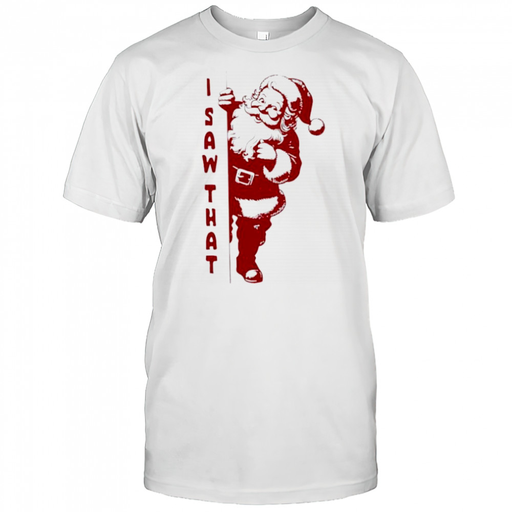 Official I Saw That Santa Claus merry christmas shirt