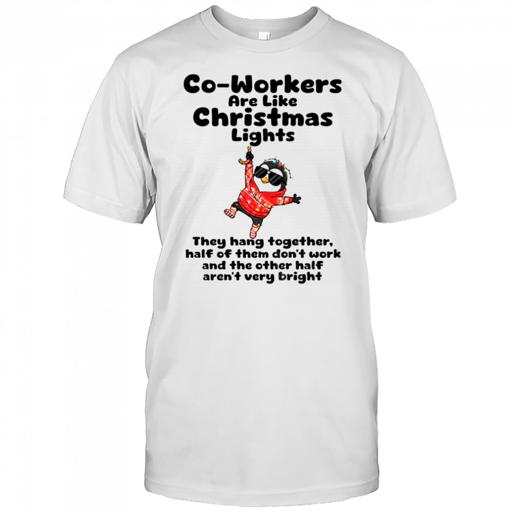 Penguin co-workers are like christmas lights they hang together half of them don’t work Christmas shirt