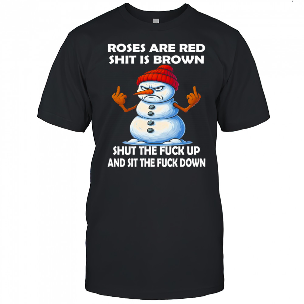 Roses are red shit is brown shut the fuck up and sit the fuck down shirt