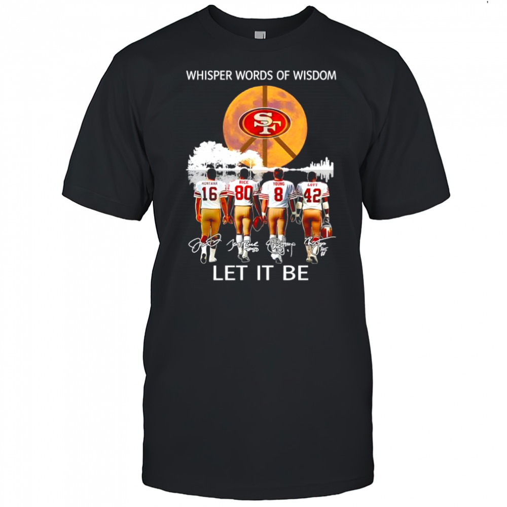San Francisco 49ers Whisper words of wisdom let it be signatures shirt