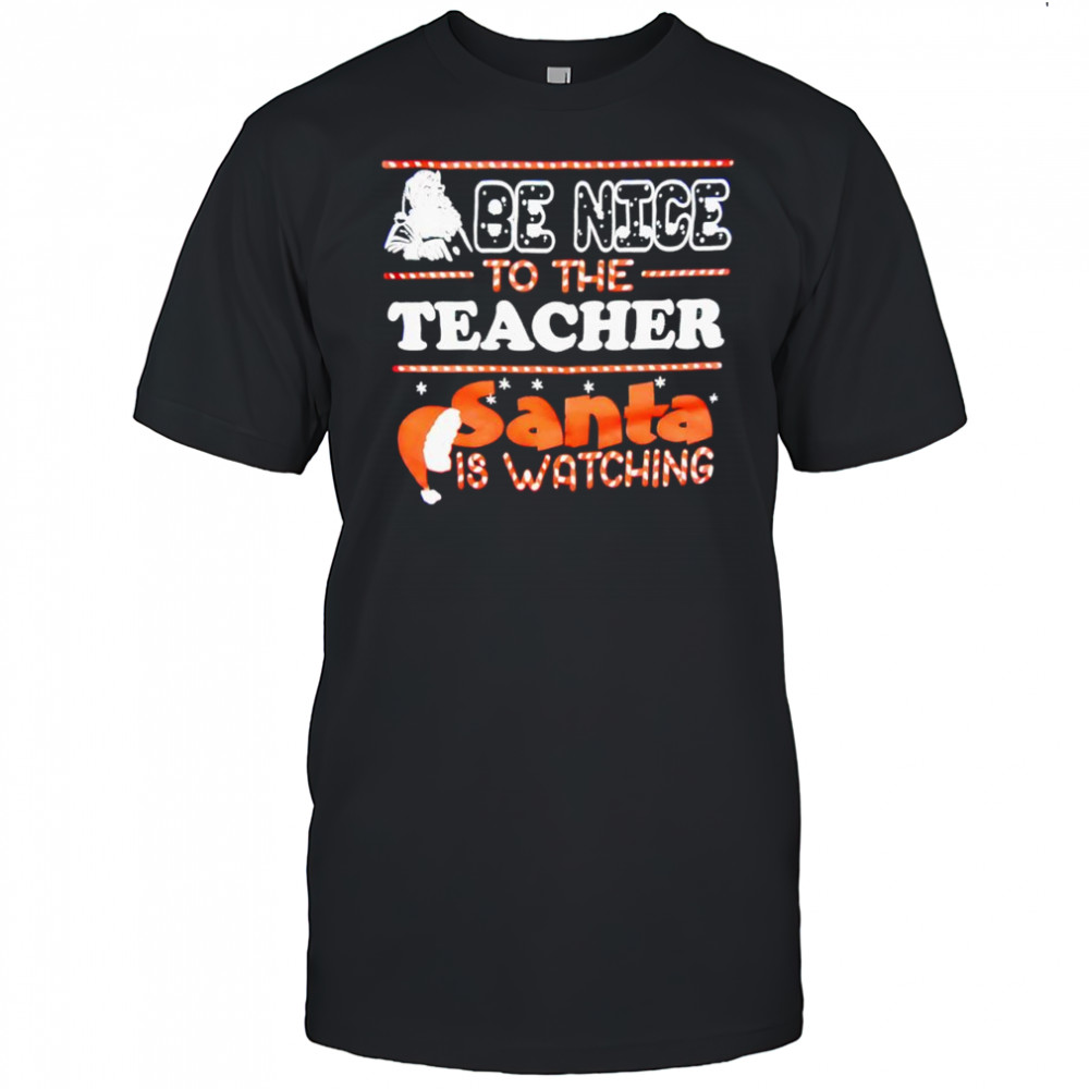 Santa Be Nice to the Teacher Christmas Santa is watching shirt
