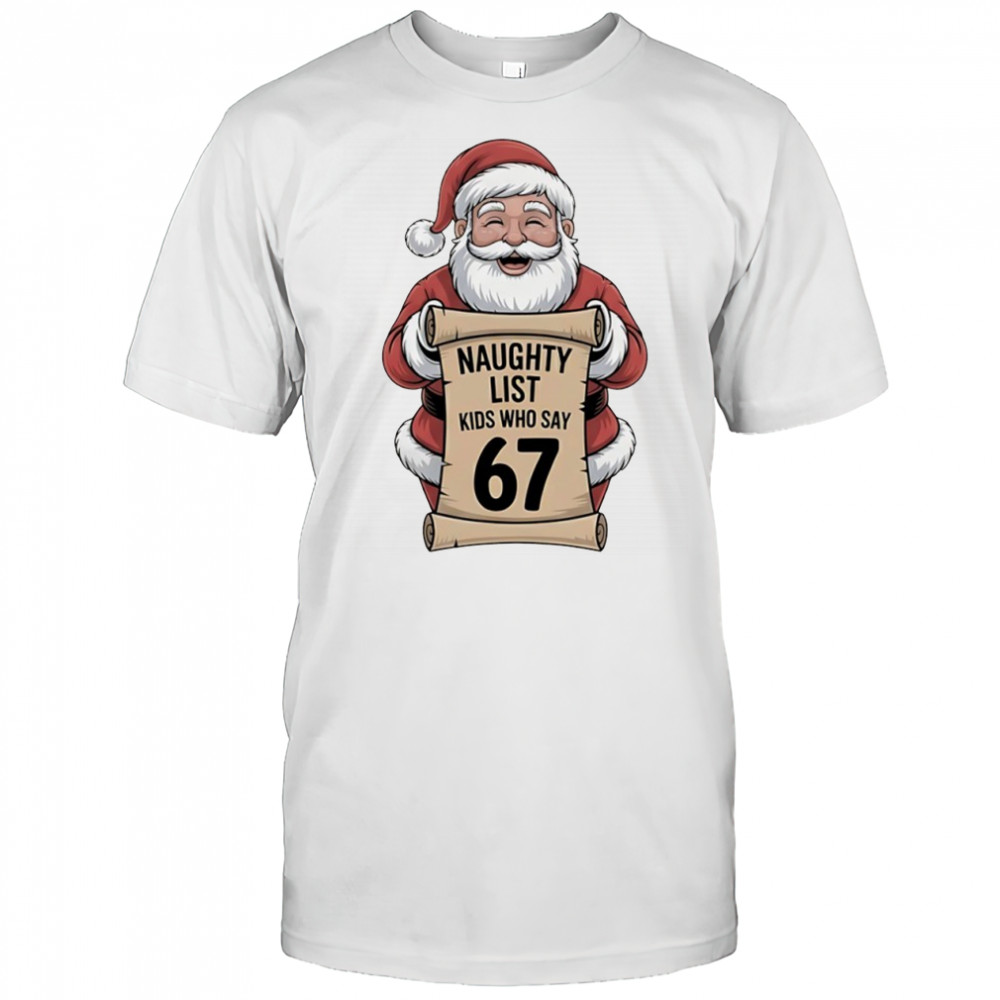 Santa Claus naughty list kids who say 67 Christmas shirt